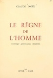 Claude Noël - Le règne de l'homme - Sociologie spiritualiste moderne.