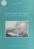 Jean-Luc Porhel et Jean-François Broch - Fortunes de mer sur les bancs de Flandre.