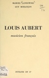 Marcel Landowski et Guy Morançon - Louis Aubert - Musicien français.