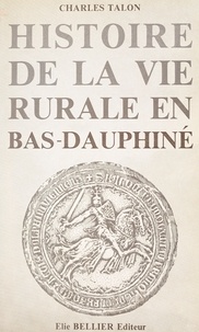 Charles Talon - Histoire de la vie rurale en Bas-Dauphiné.