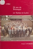 Jacques Loubières et H. Bernard - 20 ans de pétanque en Saône-et-Loire, 1964-1984.