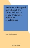 Jean Maubourguet - Sarlat et le Périgord méridional (2). De 1370 à 1547 : étude d'histoire politique et religieuse.
