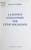 Bernard Fossier - La justice guillotinée par l'État socialiste.