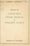 Norbert Dufourcq et Jean-Jacques Brothier - Autour de Coquard, César Franck et Vincent d'Indy - D'après une correspondance inédite.