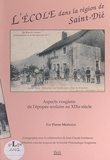 Pierre Moinaux et Jean-Claude Fombaron - L'école dans la région de Saint-Dié - Aspect vosgiens de l'épopée scolaire française au XIXe siècle.