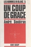André Soubiran - Les hommes en blanc (5). Un coup de grâce.