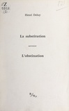 Henri Deluy - La substitution : autrement l'obstination.