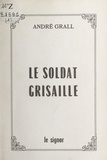 André Grall et Jean-Edern Hallier - Le soldat grisaille.