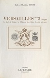 Émile Houth et Madeleine Houth - Versailles aux 3 visages : le val de Galie, le château des rois, la cité vivante.