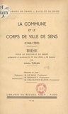 Juliette Turlan et  Faculté de droit de l'Universi - La commune et le corps de ville de Sens (1146-1789) - Thèse pour le Doctorat en droit, présentée et soutenue le 30 mai 1942, à 14 heures.