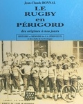 Jean-Claude Bonnal et Gilbert Meyer - Le rugby en Périgord, des origines à nos jours - Histoire et mémoire du C.A. Périgueux et des clubs de la Dordogne.