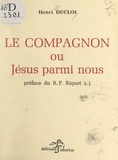 Henri Duclos et Michel Riquet - Le compagnon ou Jésus parmi nous.
