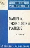 Lucien Victor Boutin et Louis Ganne - Manuel de technologie de plâtrerie - Plâtre lissé et coupé. Nouveautés.