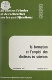  Centre d'études et de recherch - La formation et l'emploi des Docteurs ès sciences - Étude réalisée auprès des Docteurs d'État ayant soutenu leur thèse au cours des années 1969-1970-1971.