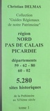 Christian Delmas - Région Nord-Pas-de-Calais Picardie (1). Départements 59-62-80-60-02 - 5 280 sites historiques, de la Préhistoire au XIXe siècle.