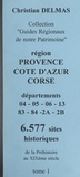 Christian Delmas - Région Provence-Côte d'Azur Corse (1). Départements 04-05-06-13-83-04-2A-2B - 6 577 sites historiques, de la Préhistoire au XIXe siècle.