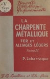 Pierre Labarraque - La charpente métallique en fer et en alliages légers (2). Assemblages et ouvrages de charpentes - À l'usage des constructeurs, des dessinateurs, des traceurs et des monteurs.