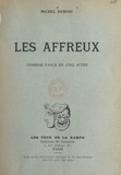 Michel Dubosc - Les affreux - Comédie-farce en cinq actes, représentée pour la première le 2 novembre 1956, à Paris, au théâtre de la Huchette.