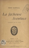 René Dubreuil - La fâcheuse aventure - Comédie en un acte, jouée pour la première fois à Paris.