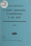Jean-Pierre Bechtold - L'autre mémoire - Confidences à un ami.