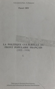Pascal Ory - La politique culturelle du Front populaire français (1935-1938) - Thèse pour le Doctorat d'État (Histoire).