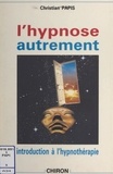 Christian Papis et Denys Ferrando-Durfort - L'hypnose autrement - Introduction à l'hypnothérapie.