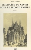 Marcel Launay et Jacques Gadille - Le diocèse de Nantes sous le second Empire (1). Monseigneur Jaquemet, 1849-1869.