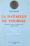 Louis Planté et Roland Dorgelès - La bataille de Tolbiac - Souvenirs, scènes et aspects de la guerre 1914-1918.