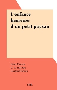 Léon Pineau et Gaston Chérau - L'enfance heureuse d'un petit paysan.