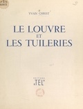 Yvan Christ et Lucien Wilter - Le Louvre et les Tuileries - Histoire architecturale d'un double palais.