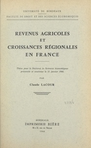 Claude Lacour et  Faculté de droit et des scienc - Revenus agricoles et croissances régionales en France - Thèse pour le Doctorat ès sciences économiques présentée et soutenue le 31 janvier 1966.