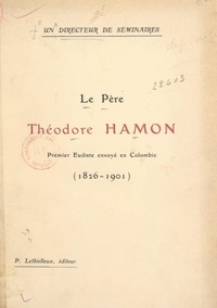 Louis Samson et Pierre Adam - Un directeur de séminaires : le Père Théodore Hamon, premier Eudiste envoyé en Colombie (1826-1901).