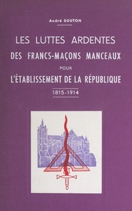 André Bouton et David d'Angers - Les luttes ardentes des Francs-maçons manceaux pour l'établissement de la République, 1815-1914.