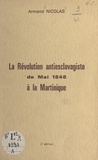 Armand Nicolas et René Ménil - La révolution antiesclavagiste de mai 1848 à la Martinique.