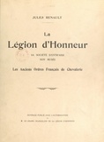 Jules Renault et  Collectif - La Légion d'honneur - Sa société d'entr'aide et son musée, les anciens ordres français de chevalerie.
