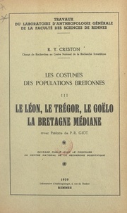 René-Yves Creston et Pierre-Roland Giot - Les costumes des populations bretonnes (3). Le Léon, le Trégor, le Goëlo, la Bretagne médiane.