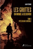 Alain Ferrand - Les grottes, un monde à découvrir - Tome 1, Spéléologie générale.