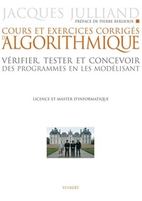 Jacques Julliand - Cours et exercices d'algorithmique - Vérifier, tester et concevoir des programmes en les modélisant, Licence et master d'informatique.