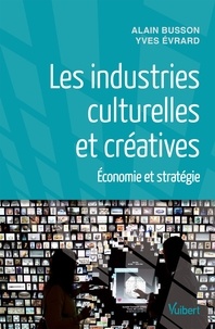 Alain Busson et Yves Evrard - Les industries culturelles et créatives - Economie et stratégie.