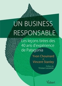 Yvon Chouinard et Vincent Stanley - Un business responsable - Les leçons tirées des 40 ans d'expérience de Patagonia.