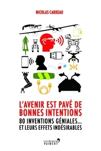 Nicolas Carreau - L'avenir est pavé de bonnes intentions - 80 inventions géniales... et leurs effets indésirables.