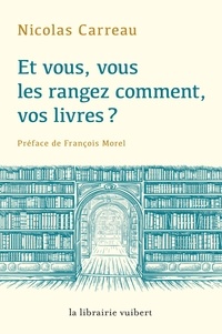 Nicolas Carreau - Et vous, vous les rangez comment vos livres ?.