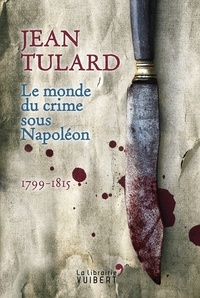 Jean Tulard - Le Monde du crime sous Napoléon.