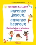 Isabelle Pailleau - Parents joyeux, enfants heureux - Cultiver la joie et le bonheur en famille.