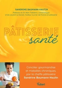 Sandrine Baumann-Hautin - Pâtisserie santé - Concilier gourmandise et maladies chroniques, par la cheffe pâtissière Sandrine Baumann-Hautin.