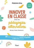 Madeleine Deny - Innover en classe avec les pédagogies alternatives cycles 2 et 3.