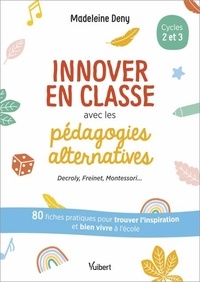 Madeleine Deny - Innover en classe avec les pédagogies alternatives cycles 2 et 3.