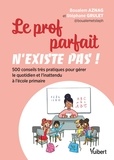 Boualem Aznag et Stéphane Grulet - Le prof parfait n'existe pas ! - 500 conseils très pratiques pour gérer le quotidien et l'inattendu à l'école primaire.