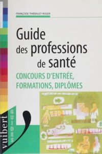 Françoise Thiébault-Roger - Guide des profession de santé - Concours d'entrée, formations, diplômes.