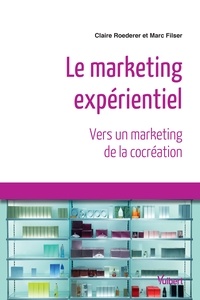Claire Roederer et Marc Filser - Marketing expérientiel - Vers un marketing de la cocréation.